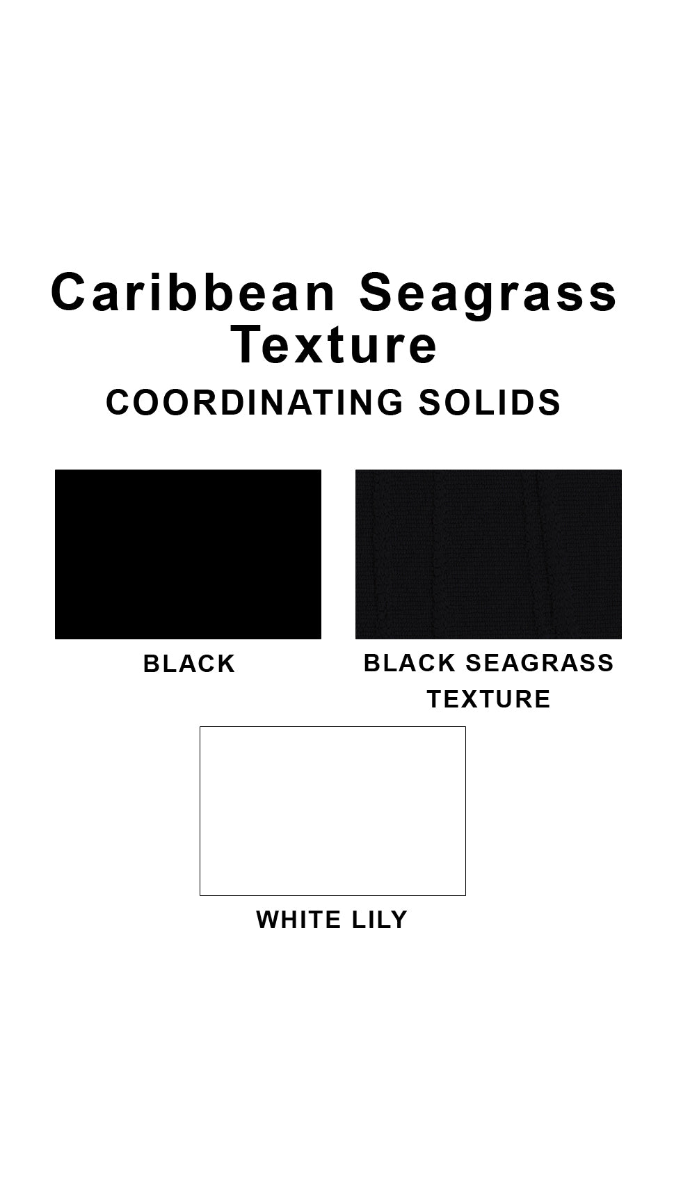 Coordinating solids chart for Caribbean Seagrass Texture swimsuit print: Black, Black Seagrass Texture and White Lily